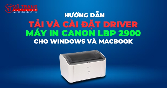 Hướng Dẫn Tải Và Cài Đặt Driver Máy In Canon LBP 2900 Cho Windows và Macbook