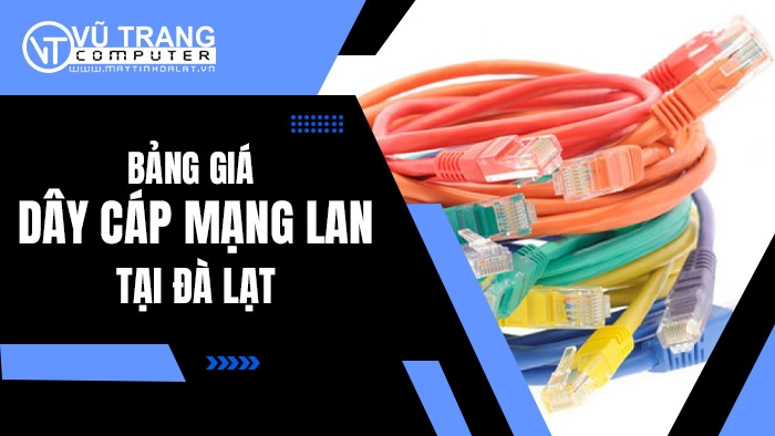 Báo Giá dây cáp mạng Lan internet tại Đà Lạt cập nhập mới nhất