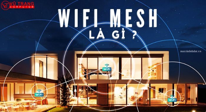 Hệ Thống WiFi Mesh Là Gì ? 5 Lợi ích khi sử dụng WiFi Mesh Trong Thực Tế