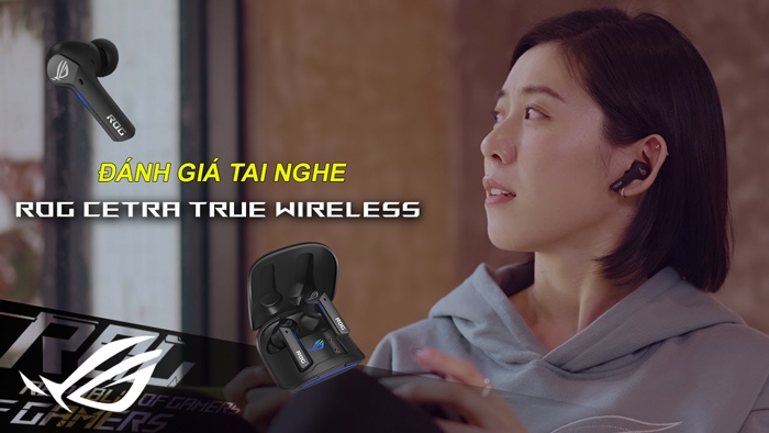 Đánh giá tai nghe Asus ROG Cetra True Wireless