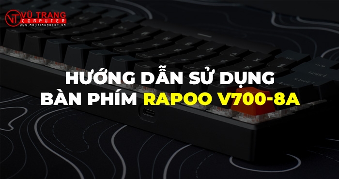 Hướng dẫn sử dụng bàn phím Rapoo V700-8A chi tiết cho người mới