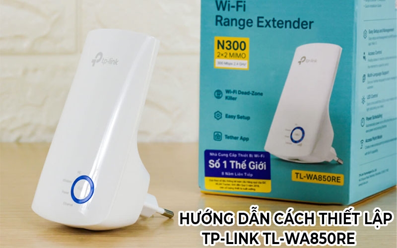 HƯỚNG DẪN THIẾT LẬP BỘ MỞ RỘNG WIFI TP-LINK TL-WA850RE ĐƠN GIẢN TẠI NHÀ