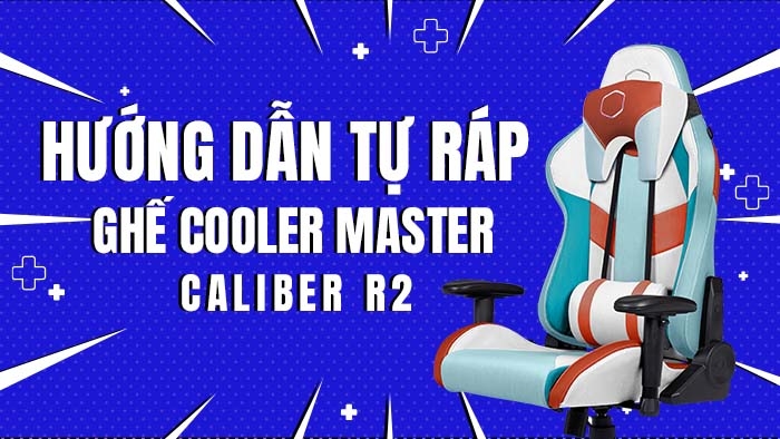 Hướng dẫn tự lắp ráp ghế Cooler Master Caliber R2