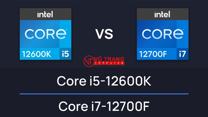 NÊN CHỌN i5-12600K HAY i7-12700F. SO SÁNH HIỆU NĂNG ĐÂU MỚI LÀ LỰA CHỌN HOÀN HẢO?