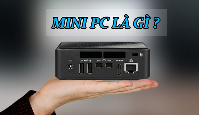 Mini PC là gì ? Có nên mua Mini PC để làm việc và giải trí?