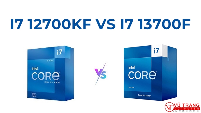 SO SÁNH CPU INTEL CORE I7 12700KF VS INTEL CORE I7 13700F. ĐÂU LÀ LỰA CHỌN LÝ TƯỞNG ĐẦU NĂM 2025?