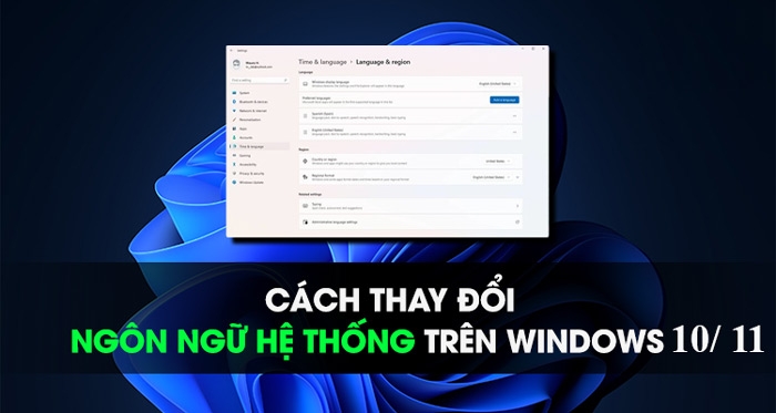 Tổng hợp cách thay đổi hệ thống ngôn ngữ mặc định trong máy tính windows 7/10/11